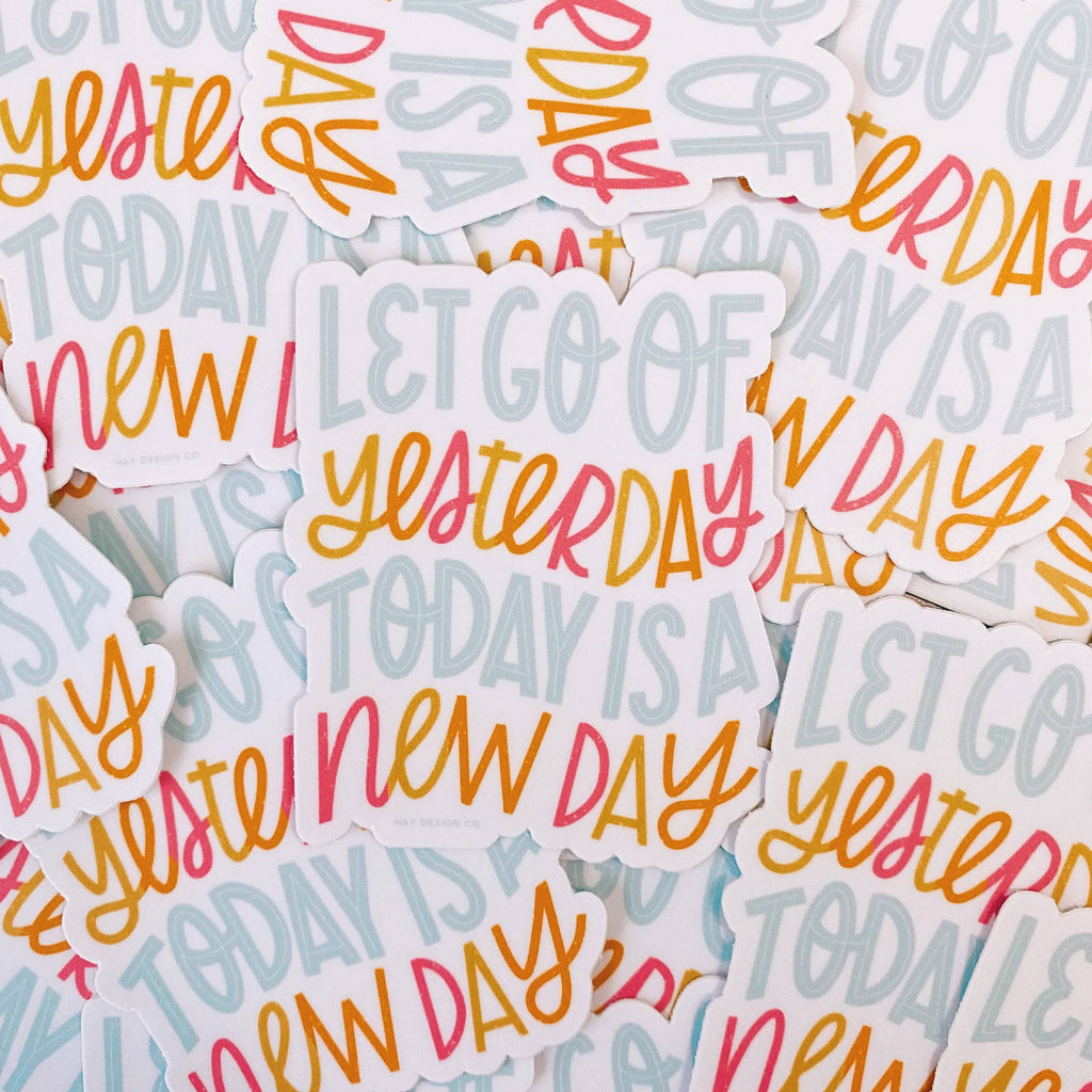 Let Go Of Yesterday Today Is A New Day Sticker