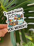 "I was in Hawaii, YOU WEREN'T" Cat Sticker