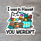 "I was in Hawaii, YOU WEREN'T" Cat Sticker